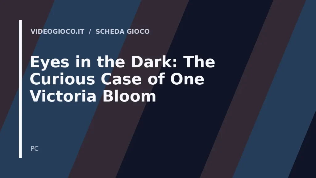 Visual grafico originale Videogioco.it per Eyes in the Dark: The Curious Case of One Victoria Bloom